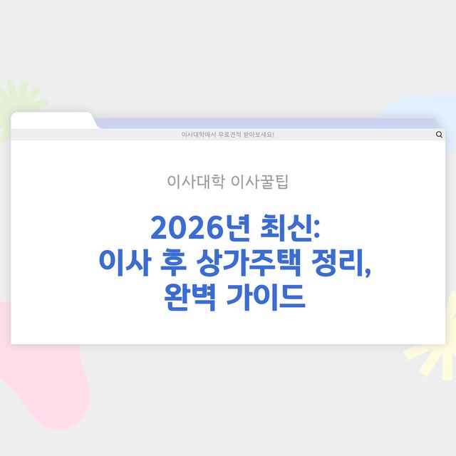 이사 후 상가주택 정리 방법 - 이사대학 전문 가이드 2026