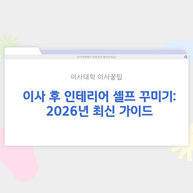 이사 후 인테리어 셀프로 꾸미는 방법 - 이사대학 전문 가이드 2026