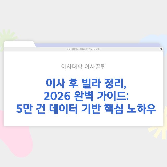 이사 후 빌라 정리 방법 - 이사대학 전문 가이드 2026